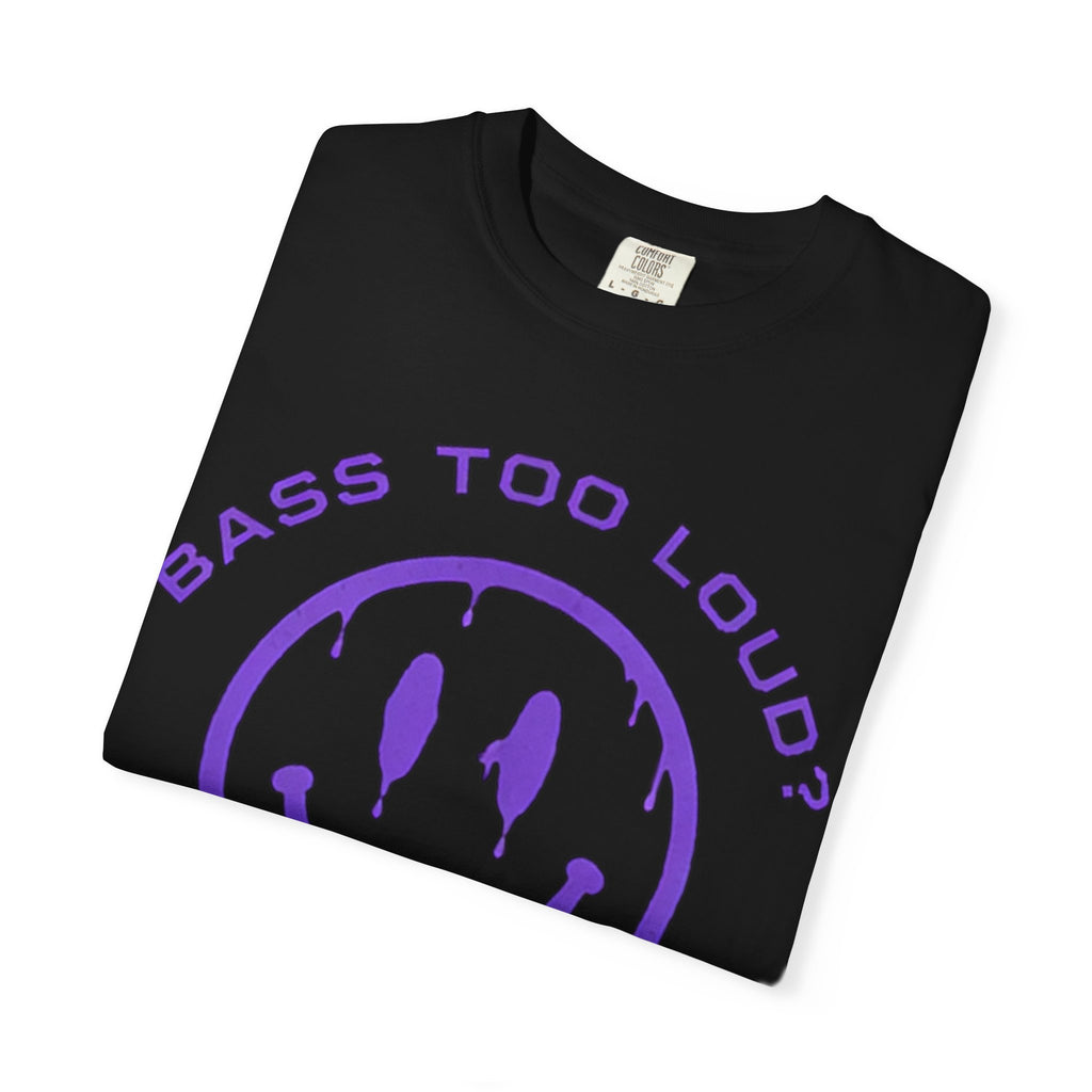 Bass Too Loud? Good. T-Shirt — Dripping Smiley Graphic Tee for Music Fans